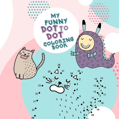 My funny Dot to Dot coloring Book: "Dot to Dot coloring book for kids age 4 up connect the dots activity book for kids age 4 up with cute animals and little monsters 8,5x8,5"""