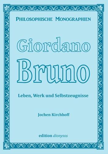 Giordano Bruno: Leben, Werk und Selbstzeugnisse