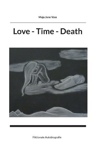 Love - Time - Death: Fiktionale Autobiografie