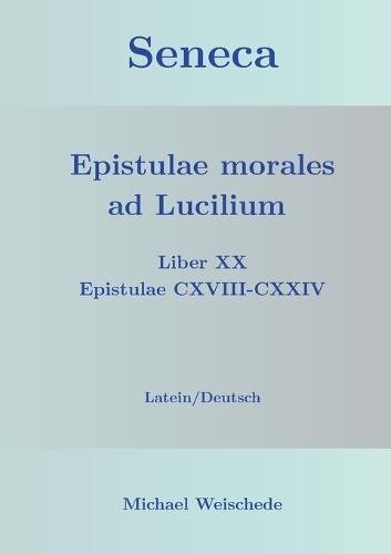 Seneca - Epistulae morales ad Lucilium - Liber XX Epistulae CXVIII-CXXIV: Latein/Deutsch