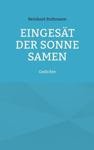 Eingesät der Sonne Samen: Gedichte