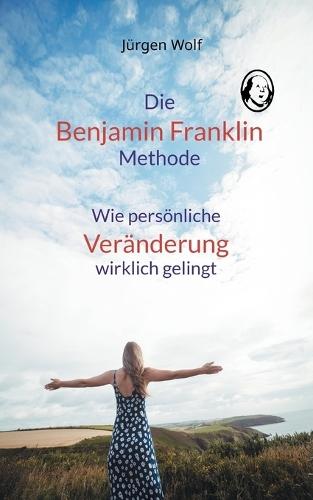 Die Benjamin-Franklin-Methode: Wie persönliche Veränderung wirklich gelingt