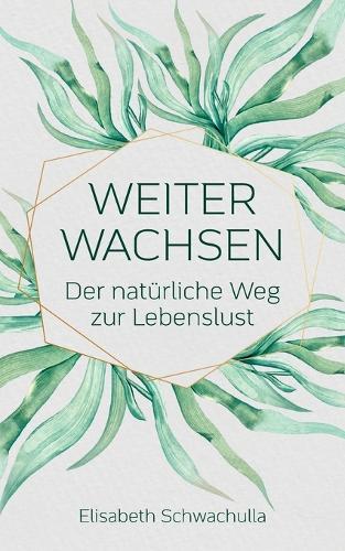 Weiter wachsen: Der natürliche Weg zur Lebenslust