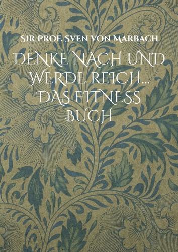 Denke nach und werde Reich...: Das Fitness Buch