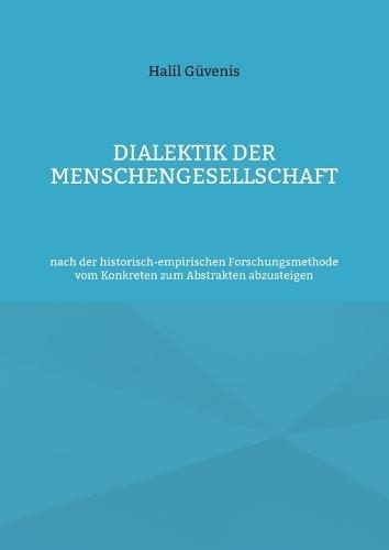 Dialektik der Menschengesellschaft: nach der historisch-empirischen Forschungsmethode vom Konkreten zum Abstrakten abzusteigen