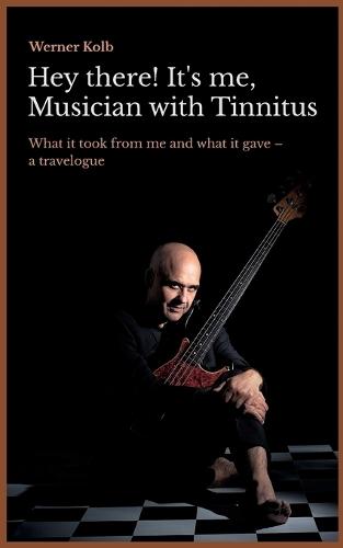 Hey there! It's me, Musician with Tinnitus: What it took from me and what it gave: a travelogue