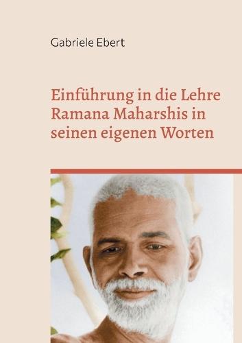 Einführung in die Lehre Ramana Maharshis in seinen eigenen Worten