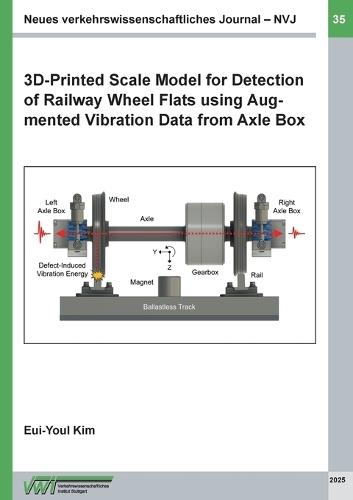 Neues verkehrswissenschaftliches Journal NVJ - Ausgabe 35: 3D-Printed Scale Model for Detection of Railway Wheel Flats using Augmented Vibration Data from Axle Box