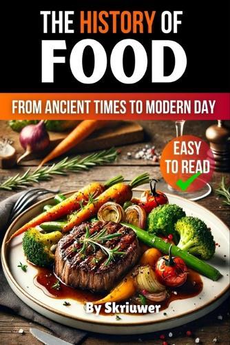 The History of Food: From Ancient Times to Modern Day