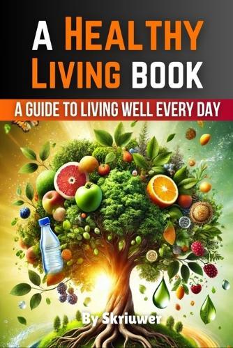 A Healthy Living Book: A Guide to Living Well Every Day