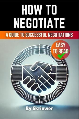How to Negotiate Book: A Comprehensive Guide to Successful Negotiations