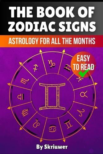 The Book of Zodiac Signs: Astrology for all the months: Aries, Taurus, Gemini, Cancer, Leo, Virgo, Libra, Scorpio, Sagittarius, Capricorn, Aquarius, and Pisces