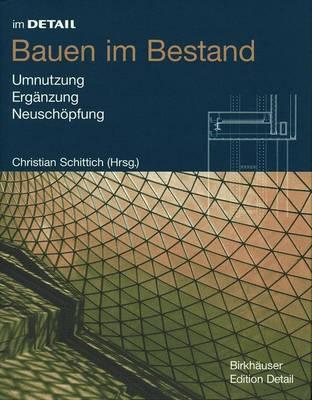 Bauen Im Bestand: Umnutzung, Ergänzung, Neuschöpfung