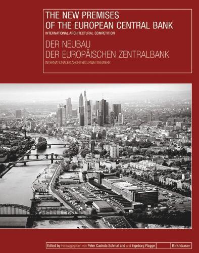The New Premises of the European Central Bank / Der Neubau der Europäischen Zentralbank: International Architectural Competition / Internationaler Architekturwettbewerb