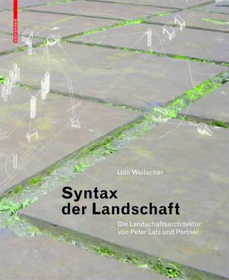Syntax Der Landschaft: Die Landschaftsarchitektur Von Peter Latz Und Partner