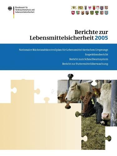 Berichte zur Lebensmittelsicherheit 2005: Nationaler Rückstandskontrollplan für Lebensmittel tierischen Ursprungs; Inspektionsbericht; Bericht zum Schnellwarnsystem; Bericht zur Futtermittelüberwachung