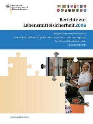 Berichte zur Lebensmittelsicherheit 2006: Bericht zu Futtermittelkontrolle; Nationaler Rückstandskontrollplan für Lebensmittel tierischen Ursprungs; Bericht zum Schnellwarnsystem; Inspektionsbericht