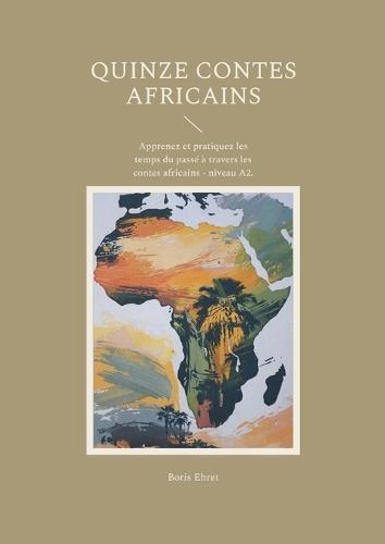 Quinze contes africains: Apprenez et pratiquez les temps du passé à travers les contes africains - niveau A2.