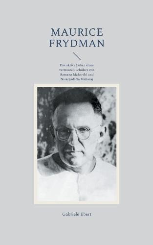 Maurice Frydman: Das aktive Leben eines vertrauten Schülers von Ramana Maharshi und Nisargadatta Maharaj