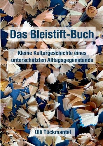 Das Bleistift-Buch: Kleine Kulturgeschichte eines unterschätzten Alltagsgegenstands