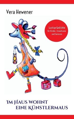 Im Haus wohnt eine Künstlermaus: Lustige Gedichte für Kinder, Erwachsene und Senioren