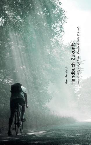 Handbuch Zukunft: Was künftig möglich ist. Essays für die Zukunft.