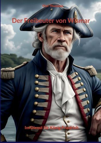 Der Freibeuter von Wismar: Im Dienst für König Friedrich