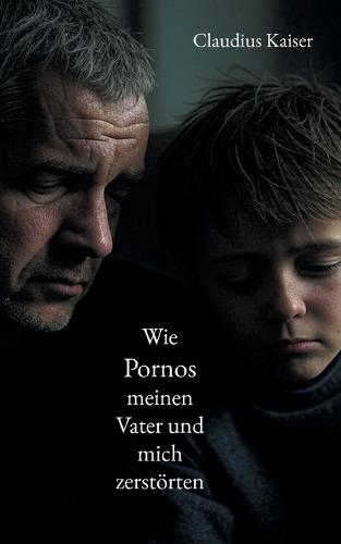 Wie Pornos meinen Vater und mich zerstörten