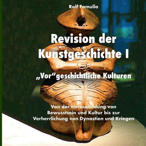 Revision der Kunstgeschichte I: ""Vor""geschichtliche Kulturem