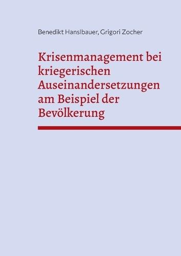 Krisenmanagement bei kriegerischen Auseinandersetzungen am Beispiel der Bevölkerung: Seminararbeit im Masterstudiengang Prozeß- und Anlagensicherheit, Notfall- und Krisenmangement