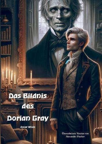 Das Bildnis des Dorian Gray: Überarbeitete Version von Alexander Fischer