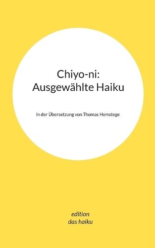 Chiyo-ni: Ausgewählte Haiku: In der Übersetzung von Thomas Hemstege