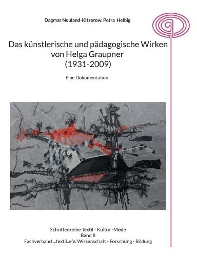 Das künstlerische und pädagogische Wirken von Helga Graupner (1931-2009): Eine Dokumentation