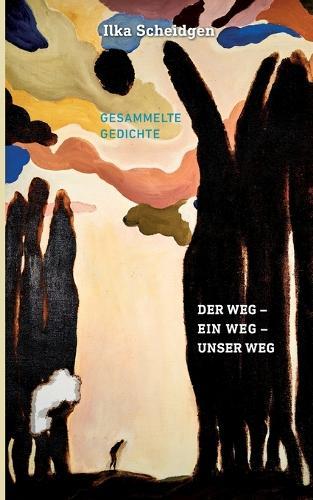 Der Weg - Ein Weg - Unser Weg: Gesammelte Gedichte