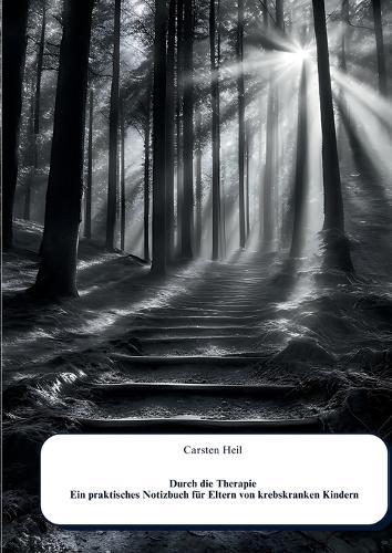 Durch die Therapie Ein praktisches Notizbuch für Eltern von krebskranken Kindern: das Informations- und Notizbuch zur Kinderkrebstherapie