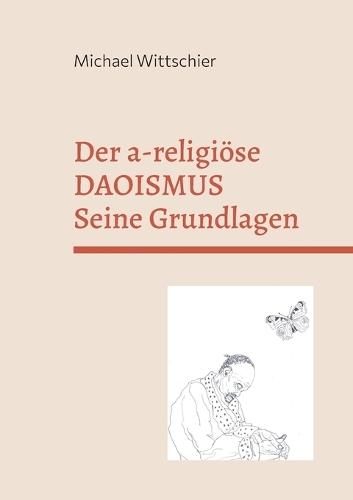 Der a-religiöse Daoismus: Die Grundlagen der Weisheitslehre