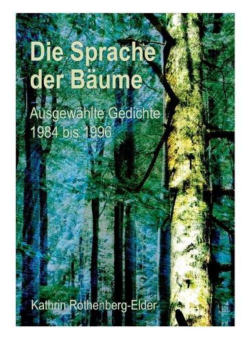 Die Sprache der Bäume: Ausgewählte Gedichte 1984 bis 1996