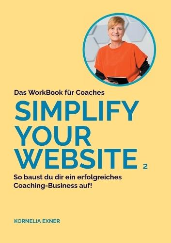 Simplify your Website 2: WorkBook für Coaches, die eine erfolgreiche Website für ihr Coaching Business aufbauen wollen.