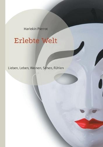 Erlebte Welt: Lieben, Leben, Weinen, Sehen, Fühlen