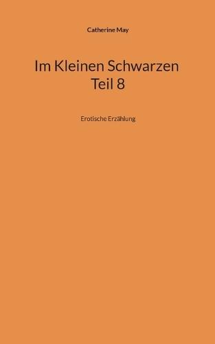Im Kleinen Schwarzen Teil 8: Erotische Erzählung