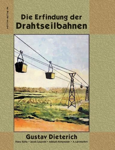 Die Erfindung der Drahtseilbahnen: Eine Studie aus der Entwicklungsgeschichte des Ingenieurwesens