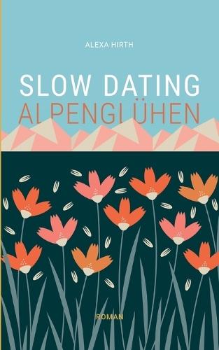 Slow Dating Alpenglühen: Roman