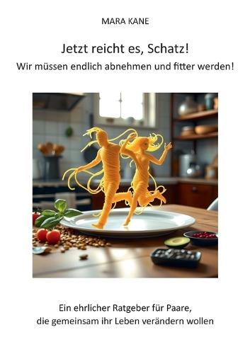 Jetzt reicht es, Schatz! Wir müssen endlich abnehmen und fitter werden!: Ein ehrlicher Ratgeber für Paare, die gemeinsam ihr Leben verändern wollen