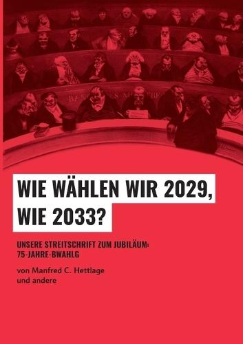 Wie wählen wir 2029, wie 2033?: Unsere Streitschrift zum Jubiläum: 75-Jahre-BWahlG