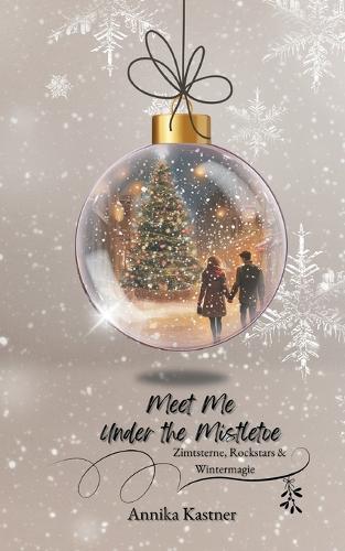 Meet me under the Mistletoe: Zimtsterne, Rockstars und Wintermagie