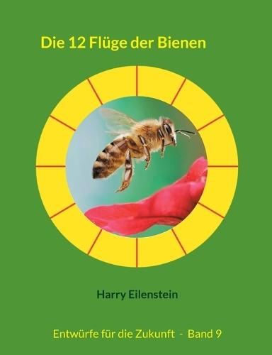 Die 12 Flüge der Bienen: Entwürfe für die Zukunft - Band 9