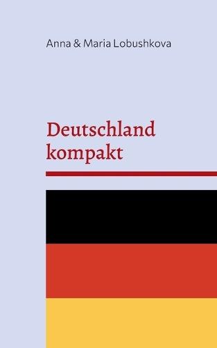 Deutschland kompakt: Ihr Handbuch für eine neue Heimat