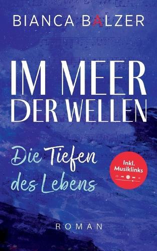 Im Meer der Wellen: Die Tiefen des Lebens: Ein fesselnder Roman voller Tiefgang über Mut, Liebe und die Kraft alten Dämonen zu begegnen und seinen eigenen Weg zu finden.