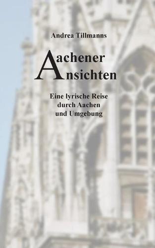 Aachener Ansichten: Eine lyrische Reise durch Aachen und Umgebung