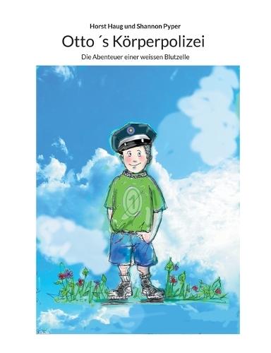 Otto ´s Körperpolizei: Die Abenteuer einer weissen Blutzelle